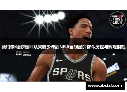 德玛尔·德罗赞：从天赋少年到NBA全明星的奋斗历程与辉煌时刻